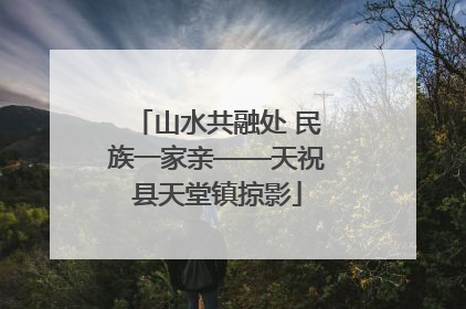 山水共融处 民族一家亲——天祝县天堂镇掠影