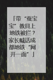 带“蚕宝宝”教具上地铁被拦？家长喊话成都地铁“网开一面”
