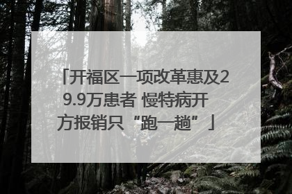 开福区一项改革惠及29.9万患者 慢特病开方报销只“跑一趟”