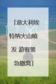 意大利埃特纳火山喷发 游客紧急撤离