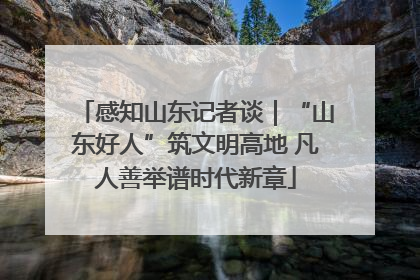 感知山东记者谈｜“山东好人”筑文明高地 凡人善举谱时代新章
