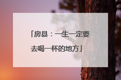 房县：一生一定要去喝一杯的地方