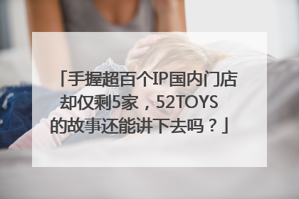 手握超百个IP国内门店却仅剩5家，52TOYS的故事还能讲下去吗？