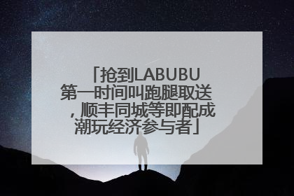 抢到LABUBU第一时间叫跑腿取送，顺丰同城等即配成潮玩经济参与者