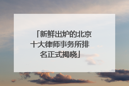新鲜出炉的北京十大律师事务所排名正式揭晓