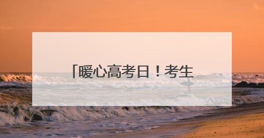暖心高考日！考生忘带文具袋，公安局长安排骑警护送母亲进考场送达