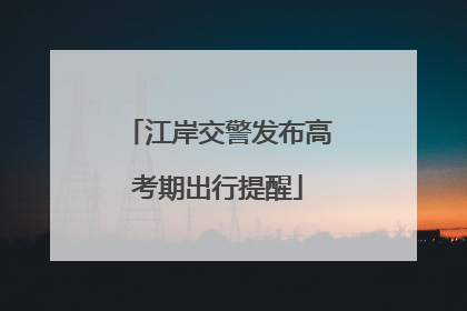江岸交警发布高考期出行提醒