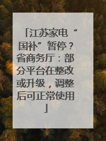江苏家电“国补”暂停？省商务厅：部分平台在整改或升级，调整后可正常使用