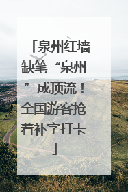 泉州红墙缺笔“泉州”成顶流！全国游客抢着补字打卡