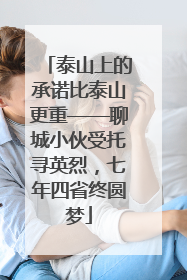 泰山上的承诺比泰山更重——聊城小伙受托寻英烈，七年四省终圆梦