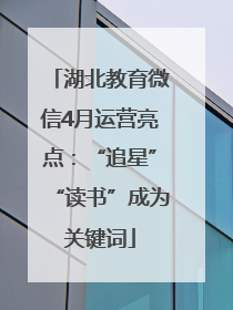 湖北教育微信4月运营亮点：“追星”“读书”成为关键词