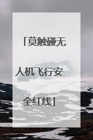 莫触碰无人机飞行安全红线