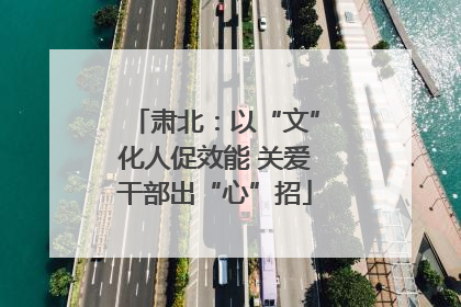 肃北：以“文”化人促效能 关爱干部出“心”招