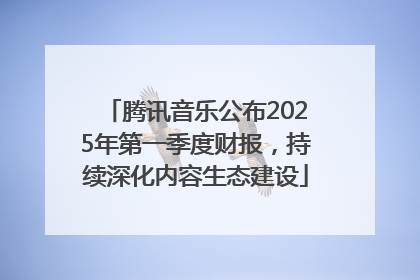 腾讯音乐公布2025年第一季度财报，持续深化内容生态建设