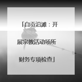 自贡沿滩：开展宗教活动场所财务专项检查