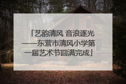 艺韵清风 音浪逐光——东营市清风小学第一届艺术节圆满完成