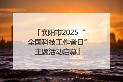 襄阳市2025“全国科技工作者日”主题活动启幕