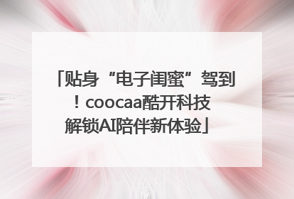 贴身“电子闺蜜”驾到！coocaa酷开科技解锁AI陪伴新体验