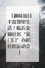 趣味项目丰富邻里生活！临沂金颐社区“家门口”办起社区运动会
