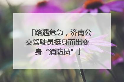 路遇危急，济南公交驾驶员挺身而出变身“消防员”