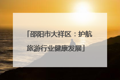 邵阳市大祥区：护航旅游行业健康发展