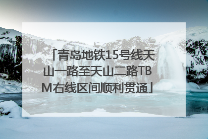 青岛地铁15号线天山一路至天山二路TBM右线区间顺利贯通