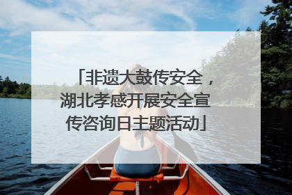 非遗大鼓传安全，湖北孝感开展安全宣传咨询日主题活动