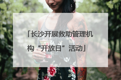 长沙开展救助管理机构“开放日”活动