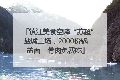 镇江美食空降“苏超”盐城主场，2000份锅盖面+ 肴肉免费吃