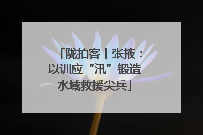 陇拍客丨张掖：以训应“汛”锻造水域救援尖兵