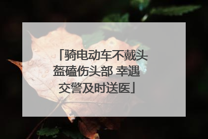 骑电动车不戴头盔磕伤头部 幸遇交警及时送医