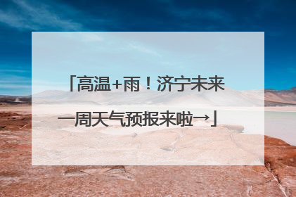 高温+雨！济宁未来一周天气预报来啦→