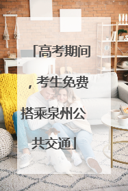 高考期间，考生免费搭乘泉州公共交通