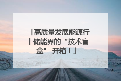 高质量发展能源行丨储能界的“技术盲盒” 开箱！