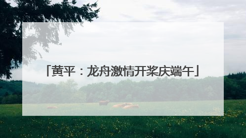 黄平：龙舟激情开桨庆端午
