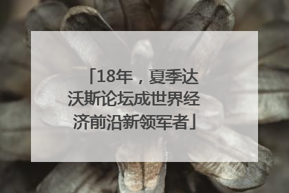 18年，夏季达沃斯论坛成世界经济前沿新领军者