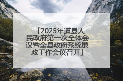 2025年道县人民政府第一次全体会议暨全县政府系统廉政工作会议召开