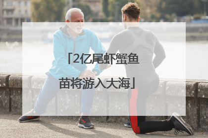 2亿尾虾蟹鱼苗将游入大海