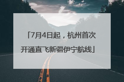 7月4日起，杭州首次开通直飞新疆伊宁航线