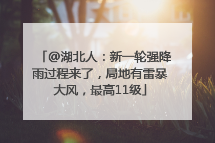 @湖北人：新一轮强降雨过程来了，局地有雷暴大风，最高11级