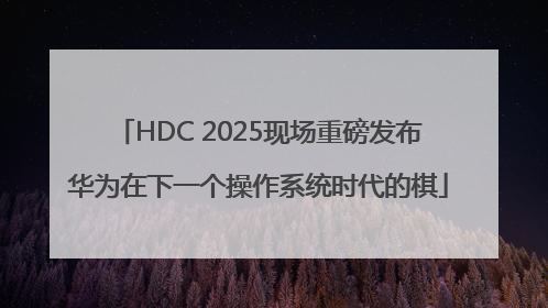 HDC 2025现场重磅发布华为在下一个操作系统时代的棋